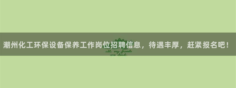 亿万同人字幕分享jogoduplo：潮州化工环保设备保养工作岗位招聘信息，待遇丰厚，赶紧报名吧！