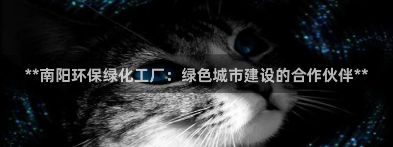 亿万先生网页版：**南阳环保绿化工厂：绿色城市建设的合作伙伴**
