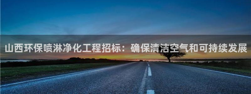 亿万先生手机版入：山西环保喷淋净化工程招标：确保清洁空气和可持续发展
