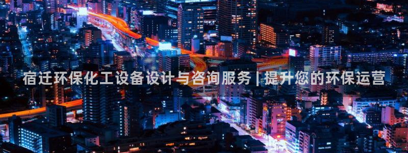 亿万先生官方客服：宿迁环保化工设备设计与咨询服务 | 提升您的环保运营