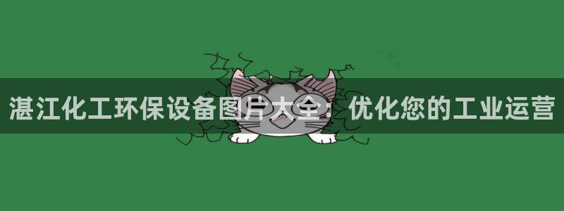 亿万先生换网址了吗知乎：湛江化工环保设备图片大全：优化您的工业运营