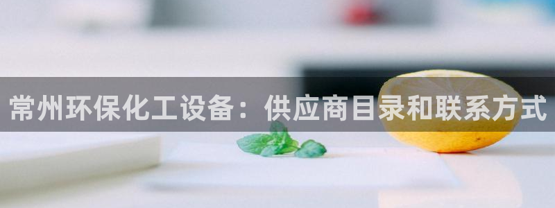 亿万先生 菲律宾：常州环保化工设备：供应商目录和联系方式