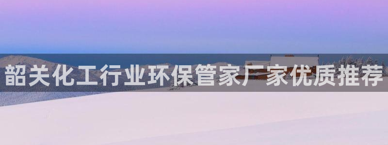 亿万手游平台官网：韶关化工行业环保管家厂家优质推荐